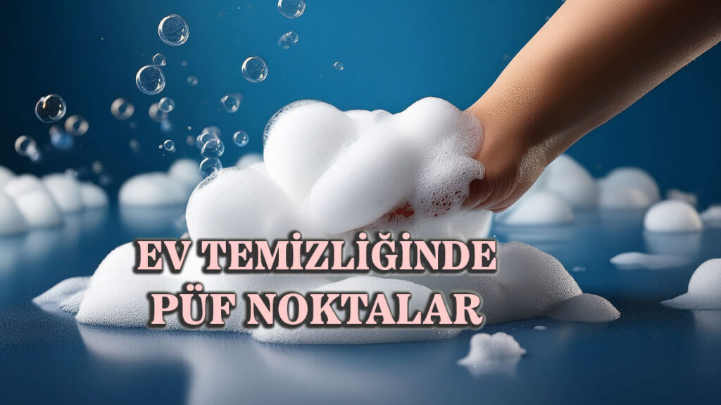 Ev Temizliğinde Püf Noktalar Nelerdir